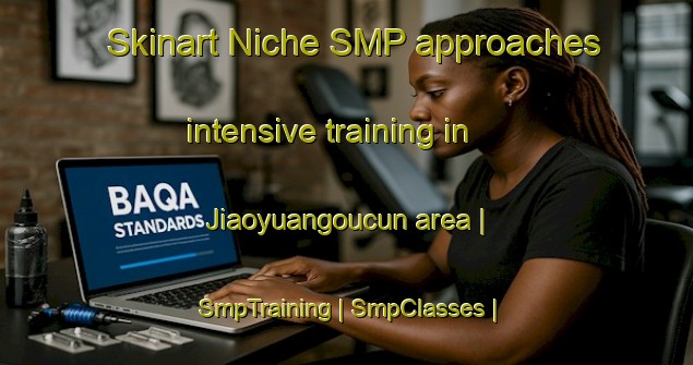Skinart Niche SMP approaches intensive training in Jiaoyuangoucun area | SmpTraining | SmpClasses | SkinartTraining-China